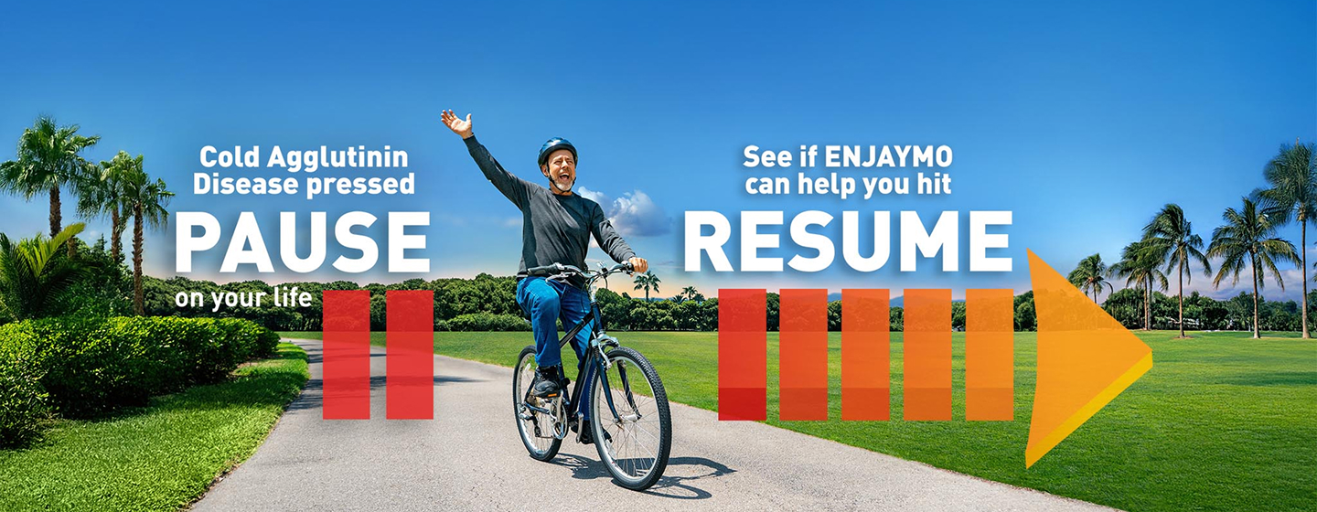 Cold Agglutinin Disease pressed pause on your life. See if ENJAYMO can help you hit resume.